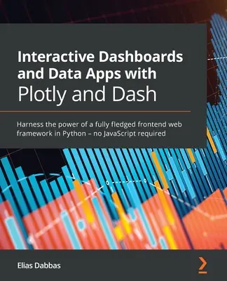 Cuadros de mando interactivos y aplicaciones de datos con Plotly y Dash: Aproveche la potencia de un marco web frontend completo en Python, sin necesidad de JavaScript. - Interactive Dashboards and Data Apps with Plotly and Dash: Harness the power of a fully fledged frontend web framework in Python - no JavaScript requi