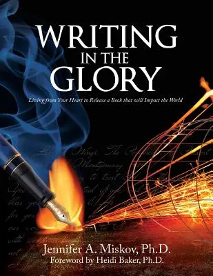 Escribir en la Gloria: Vivir desde el Corazón para Publicar un Libro que Impactará al Mundo - Writing in the Glory: Living from Your Heart to Release a Book that will Impact the World