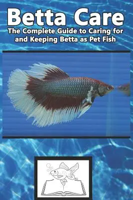 Cuidados del Betta: La guía completa para cuidar y mantener Betta como peces de compañía - Betta Care: The Complete Guide to Caring for and Keeping Betta as Pet Fish