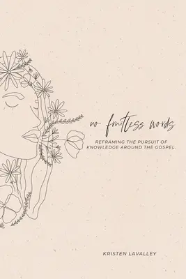 No fruitless words: La búsqueda del conocimiento en torno al Evangelio - No Fruitless Words: Reframing the Pursuit of Knowledge Around the Gospel