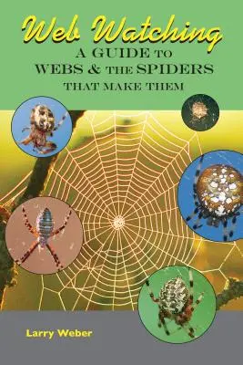 Web Watching: Guía de las telarañas y las arañas que las tejen - Web Watching: A Guide to Webs & the Spiders That Make Them