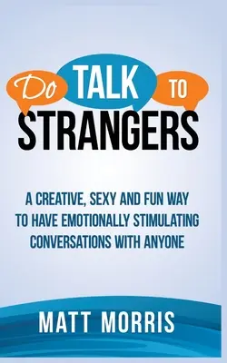 Hable con extraños: Una Forma Creativa, Sexy y Divertida de Mantener Conversaciones Emocionalmente Estimulantes con Cualquiera - Do Talk to Strangers: A Creative, Sexy, and Fun Way to Have Emotionally Stimulating Conversations With Anyone