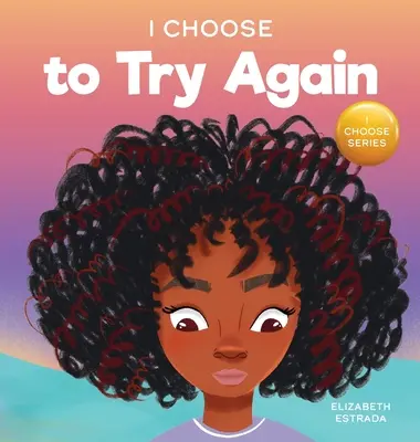 Elijo intentarlo de nuevo: Un colorido libro ilustrado sobre la perseverancia y la diligencia - I Choose To Try Again: A Colorful, Picture Book About Perseverance and Diligence