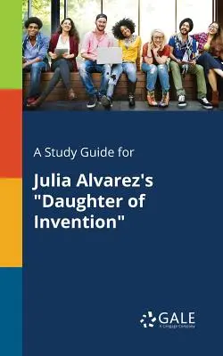 Guía de estudio de La hija de la invención, de Julia Álvarez - A Study Guide for Julia Alvarez's Daughter of Invention