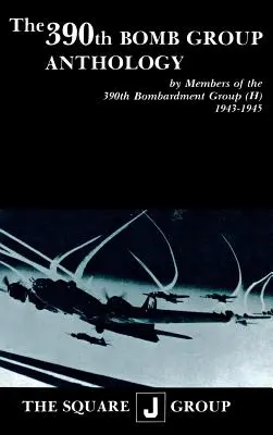 Antología del 390º Grupo de Bombardeo: Por miembros del 390º Grupo de Bombardeo (H) 1943-1945 - The 390th Bomb Group Anthology: By Members of the 390th Bombardment Group (H) 1943-1945
