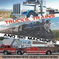 ¡Camiones, trenes y grandes máquinas! Libros de transporte para niños - Libros infantiles de transporte - Trucks, Trains and Big Machines! Transportation Books for Kids - Children's Transportation Books