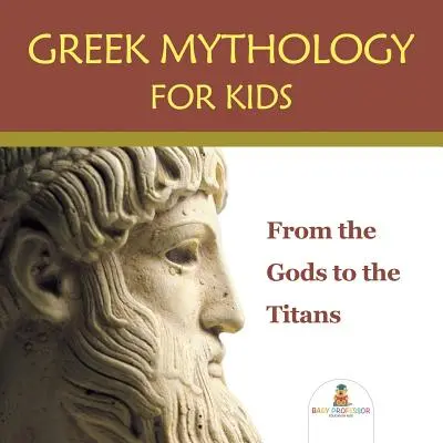 Mitología griega para niños: De los dioses a los titanes - Greek Mythology for Kids: From the Gods to the Titans