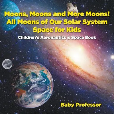 ¡Lunas, lunas y más lunas! Todas las lunas de nuestro Sistema Solar - Espacio para niños - Libros infantiles de Aeronáutica y Espacio - Moons, Moons and More Moons! All Moons of our Solar System - Space for Kids - Children's Aeronautics & Space Book