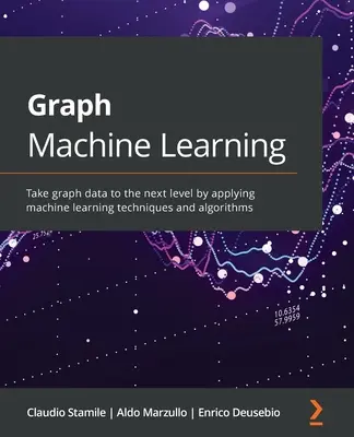 Aprendizaje automático de gráficos: Lleve los datos de gráficos al siguiente nivel aplicando técnicas y algoritmos de aprendizaje automático - Graph Machine Learning: Take graph data to the next level by applying machine learning techniques and algorithms