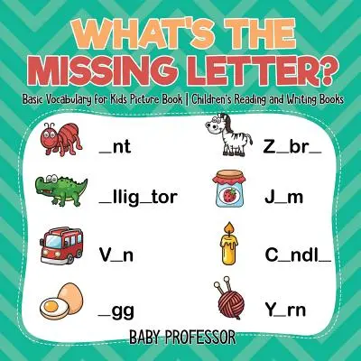 ¿Cuál es la letra que falta? Vocabulario básico para niños Libro ilustrado - Libros de lectura y escritura para niños - What's The Missing Letter? Basic Vocabulary for Kids Picture Book - Children's Reading and Writing Books