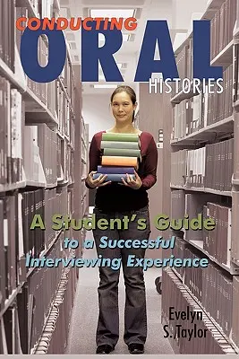 Realización de historias orales: Guía del estudiante para una entrevista exitosa - Conducting Oral Histories: A Student's Guide to a Successful Interviewing Experience