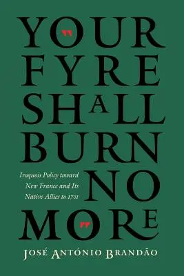 Your Fyre Shall Burn No More: La política iroquesa hacia Nueva Francia y sus aliados nativos hasta 1701 - Your Fyre Shall Burn No More: Iroquois Policy Toward New France and Its Native Allies to 1701