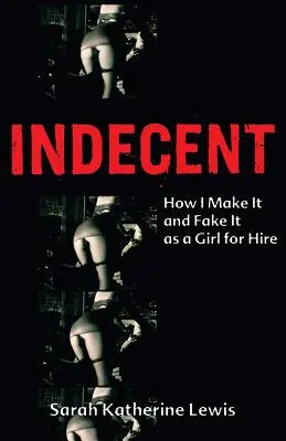 Indecente: Cómo lo hago y lo finjo como chica de alquiler - Indecent: How I Make It and Fake It as a Girl for Hire