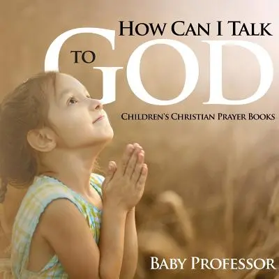 ¿Cómo puedo hablar con Dios? - Libros de oraciones cristianas para niños - How Can I Talk to God? - Children's Christian Prayer Books