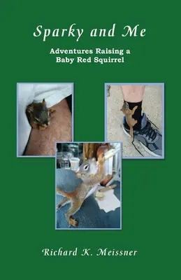 Sparky y yo: Aventuras con una ardilla roja bebé - Sparky and Me: Adventures with a Baby Red Squirrel