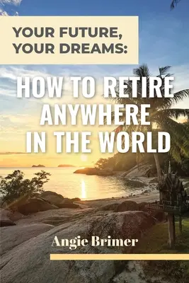 Tu futuro, tus sueños: Cómo jubilarse en cualquier lugar del mundo - Your Future, Your Dreams: How to Retire Anywhere in the World