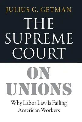 The Supreme Court on Unions: Por qué la legislación laboral está fallando a los trabajadores estadounidenses - The Supreme Court on Unions: Why Labor Law Is Failing American Workers