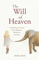 La voluntad del cielo: Una inspiradora historia real sobre elefantes, alcoholismo y esperanza - The Will of Heaven: An Inspiring True Story About Elephants, Alcoholism, and Hope