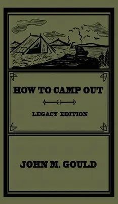 Cómo acampar (Legacy Edition): El manual clásico original sobre acampada, Bushcraft y ocio al aire libre - How To Camp Out (Legacy Edition): The Original Classic Handbook On Camping, Bushcraft, And Outdoors Recreation