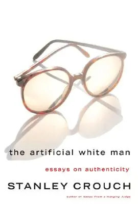 El hombre blanco artificial: Ensayos sobre la autenticidad - The Artificial White Man: Essays on Authenticity