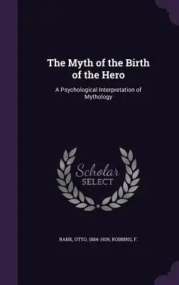 El mito del nacimiento del héroe: una interpretación psicológica de la mitología (1914) - The Myth of the Birth of the Hero: A Psychological Interpretation of Mythology