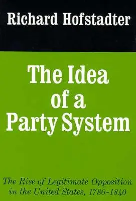 La idea de un sistema de partidos, 2: El surgimiento de la oposición legítima en Estados Unidos, 1780-1840 - The Idea of a Party System, 2: The Rise of Legitimate Opposition in the United States, 1780-1840