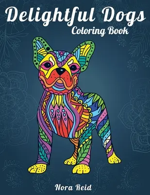 Libro para colorear de deliciosos perros: Relajación creativa, atención plena y meditación para adultos - Delightful Dogs Coloring Book: Creative Relaxation, Mindfulness & Meditation For Adults