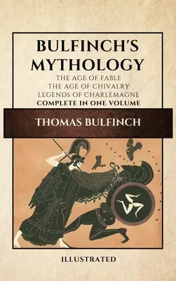 Mitología de Bulfinch (Ilustrada): La edad de la fábula-La edad de la caballería-Leyendas de Carlomagno completa en un volumen - Bulfinch's Mythology (Illustrated): The Age of Fable-The Age of Chivalry-Legends of Charlemagne complete in one volume