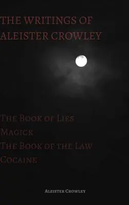 Los Escritos de Aleister Crowley: El Libro de las Mentiras, El Libro de la Ley, Magia y Cocaína - The Writings of Aleister Crowley: The Book of Lies, The Book of the Law, Magick and Cocaine