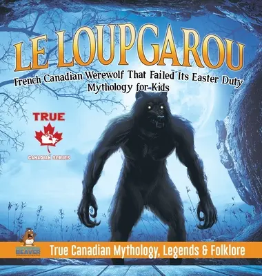 Le Loup Garou - Hombre lobo francocanadiense que fracasó en su deber de Pascua - Mitología para niños - Mitología, leyendas y folclore verdadero canadiense - Le Loup Garou - French Canadian Werewolf That Failed Its Easter Duty - Mythology for Kids - True Canadian Mythology, Legends & Folklore