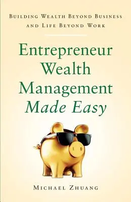 Entrepreneur Wealth Management Made Easy: Construir riqueza más allá de los negocios y la vida más allá del trabajo - Entrepreneur Wealth Management Made Easy: Building Wealth Beyond Business and Life Beyond Work