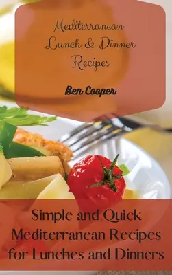 Recetas de comidas y cenas mediterráneas: Recetas mediterráneas sencillas y rápidas para almuerzos y cenas - Mediterranean Lunch & Dinner Recipes: Simple and Quick Mediterranean Recipes for Lunches and Dinners