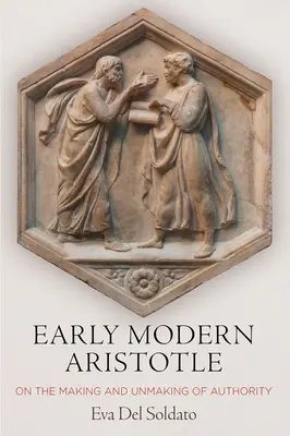 Aristóteles moderno: Sobre la creación y la desaparición de la autoridad - Early Modern Aristotle: On the Making and Unmaking of Authority