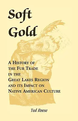 El oro blando: Una historia del comercio de pieles en la región de los Grandes Lagos y su impacto en la cultura de los nativos americanos - Soft Gold: A History of the Fur Trade in the Great Lakes Region and its Impact on Native American Culture