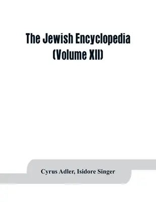 La enciclopedia judía: un registro descriptivo de la historia, la religión, la literatura y las costumbres del pueblo judío desde los primeros tiempos hasta la actualidad. - The Jewish encyclopedia: a descriptive record of the history, religion, literature, and customs of the Jewish people from the earliest times to