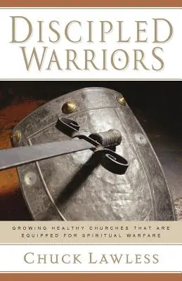 Guerreros disciplinados: Cultivando Iglesias Saludables que Están Equipadas para la Guerra Espiritual - Discipled Warriors: Growing Healthy Churches That Are Equipped for Spiritual Warfare