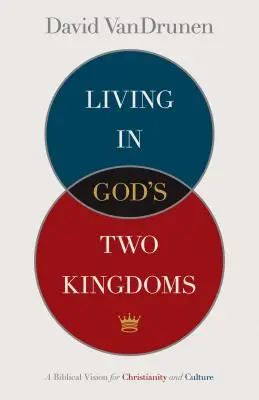 Vivir en los dos reinos de Dios: Una visión bíblica del cristianismo y la cultura - Living in God's Two Kingdoms: A Biblical Vision for Christianity and Culture