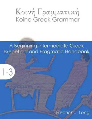 Gramática del griego koiné: Manual exegético y pragmático para principiantes y nivel intermedio - Koine Greek Grammar: A Beginning-Intermediate Exegetical and Pragmatic Handbook
