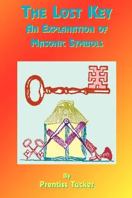 La Llave Perdida: Explicación y aplicación de los símbolos masónicos - The Lost Key: An Explanation and Application of the Masonic Symbols