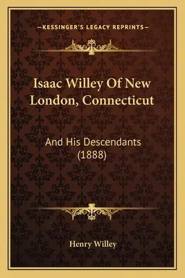 Isaac Willey Of New London, Connecticut: And His Descendants (1888)