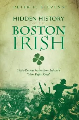Historia oculta de los irlandeses de Boston: Historias poco conocidas de la próxima parroquia de Irlanda