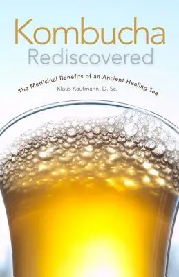 Kombucha redescubierta: Los beneficios medicinales de un antiguo té curativo - Kombucha Rediscovered: The Medicinal Benefits of an Ancient Healing Tea