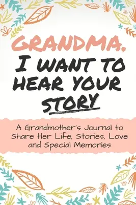 Abuela, Quiero Oír Tu Historia: Un Diario De La Abuela Para Compartir Su Vida, Historias, Amor Y Recuerdos Especiales - Grandma, I Want to Hear Your Story: A Grandma's Journal To Share Her Life, Stories, Love And Special Memories