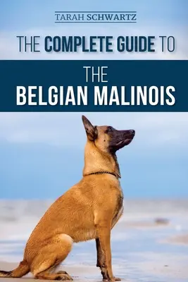 La guía completa del belga malinois: Selección, adiestramiento, socialización, trabajo, alimentación y amor por su nuevo cachorro de Malinois - The Complete Guide to the Belgian Malinois: Selecting, Training, Socializing, Working, Feeding, and Loving Your New Malinois Puppy