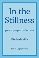 En la quietud: poemas, oraciones, reflexiones - In The Stillness: poems, prayers, reflections