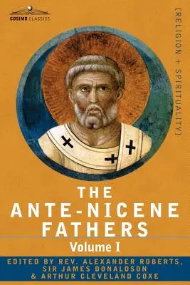 Los Padres Ante-Nicenos: Los escritos de los Padres hasta el 325 d.C. Tomo I - Los Padres Apostólicos con Justino Mártir e Ireneo - The Ante-Nicene Fathers: The Writings of the Fathers Down to A.D. 325 Volume I - The Apostolic Fathers with Justin Martyr and Irenaeus