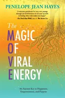 La Magia de la Energía Viral: Una antigua clave para la felicidad, el empoderamiento y el propósito - The Magic of Viral Energy: An Ancient Key to Happiness, Empowerment, and Purpose