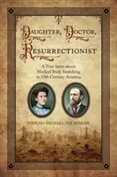 Hija, médico, resucitadora: Una historia real sobre el secuestro médico de cadáveres en la América del siglo XIX - Daughter, Doctor, Resurrectionist: A True Story about Medical Body Snatching in 19th Century America