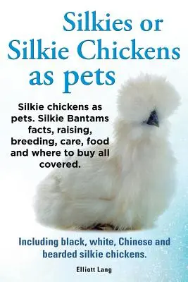Silkies o Pollos Silkie como Mascotas. Datos sobre los Silkie Bantams, cría, reproducción, cuidados, alimentación y dónde comprarlos. Incluidos los negros, blancos, chinos - Silkies or Silkie Chickens as Pets. Silkie Bantams Facts, Raising, Breeding, Care, Food and Where to Buy All Covered. Including Black, White, Chinese