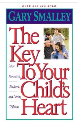 La llave del corazón de su hijo: Cómo criar hijos motivados, obedientes y amorosos - The Key to Your Child's Heart: Raise Motivated, Obedient, and Loving Children